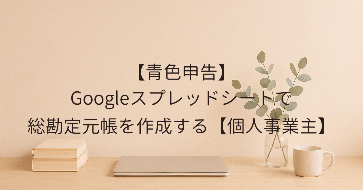 【青色申告】Googleスプレッドシートで総勘定元帳を作成する【個人事業主】